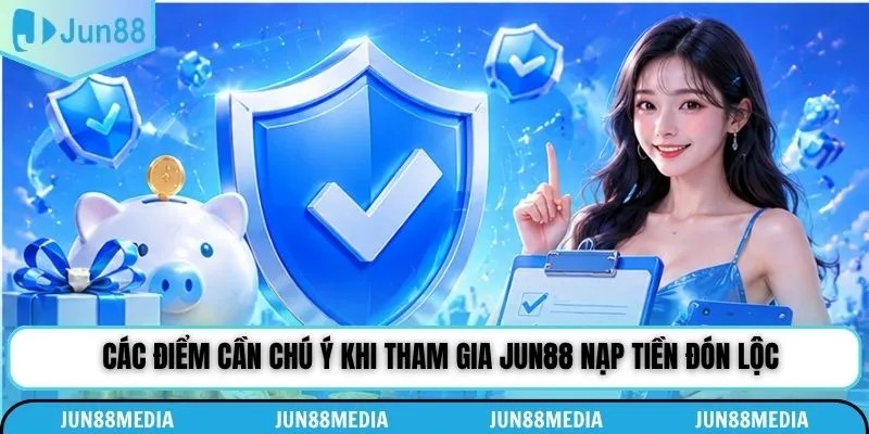 Các điểm cần chú ý khi tham gia Jun88 nạp tiền đón lộc