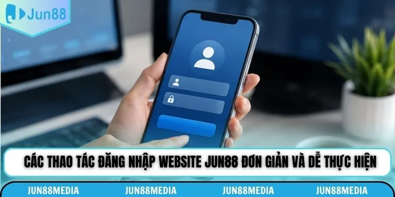 Các thao tác đăng nhập website Jun88 đơn giản và dễ thực hiện