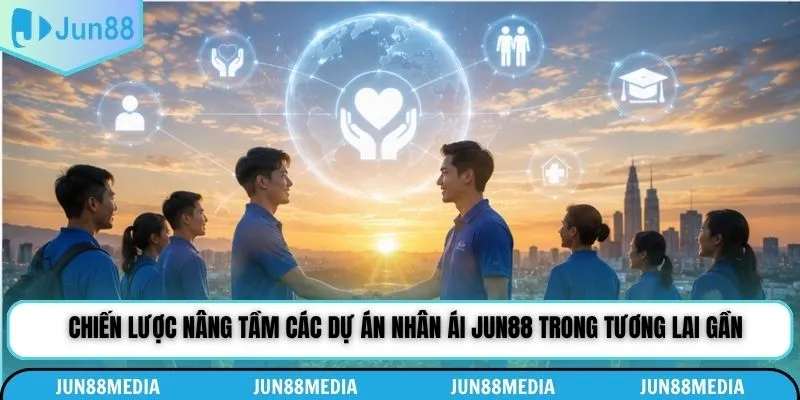 Chiến lược nâng tầm các dự án nhân ái Jun88 trong tương lai gần