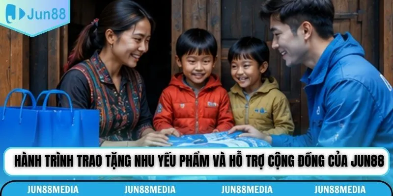 Hành trình trao tặng nhu yếu phẩm và hỗ trợ cộng đồng của Jun88