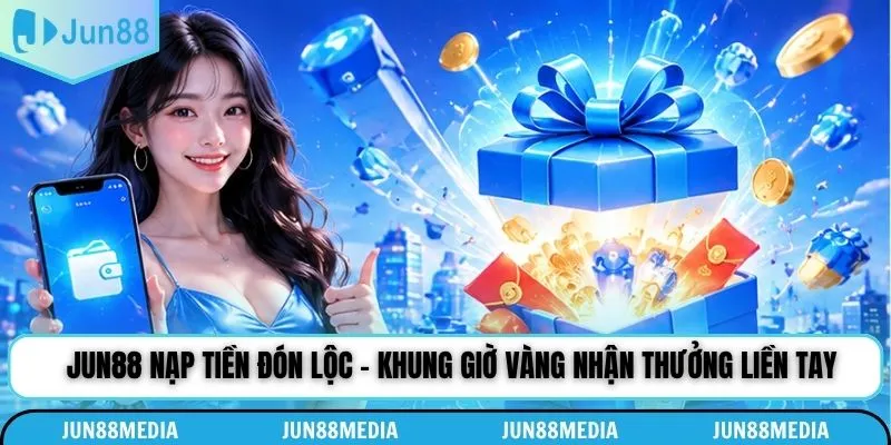Jun88 Nạp Tiền Đón Lộc