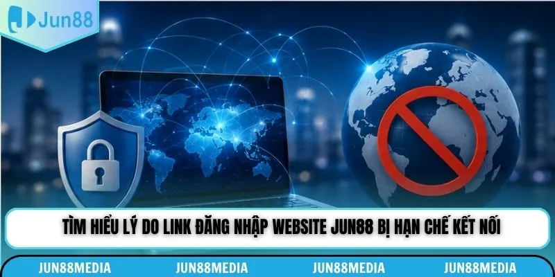 Tìm hiểu lý do link đăng nhập website Jun88 bị hạn chế kết nối