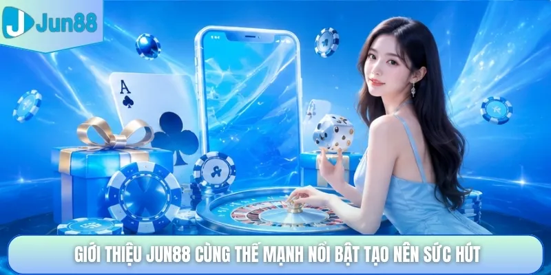 Giới thiệu Jun88 cùng thế mạnh nổi bật tạo nên sức hút