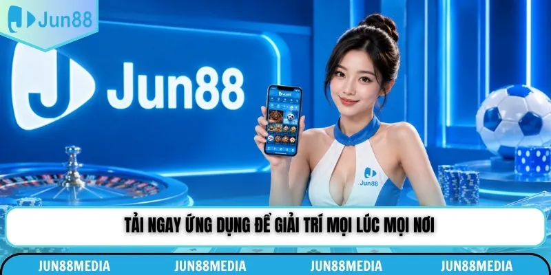 Tải ngay ứng dụng để giải trí mọi lúc mọi nơi